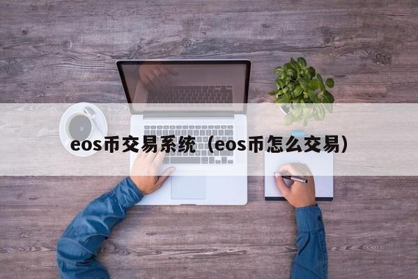 eos币交易系统(eos币怎么交易)