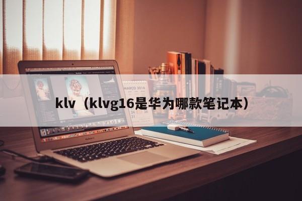 klv(klvg16是华为哪款笔记本)