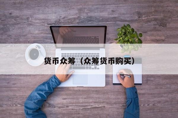 货币众筹(众筹货币购买)