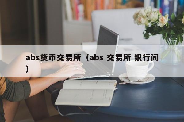 abs货币交易所(abs 交易所 银行间)