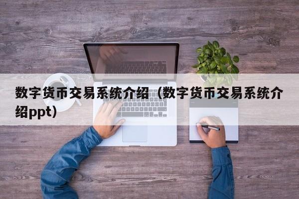 数字货币交易系统介绍(数字货币交易系统介绍ppt)