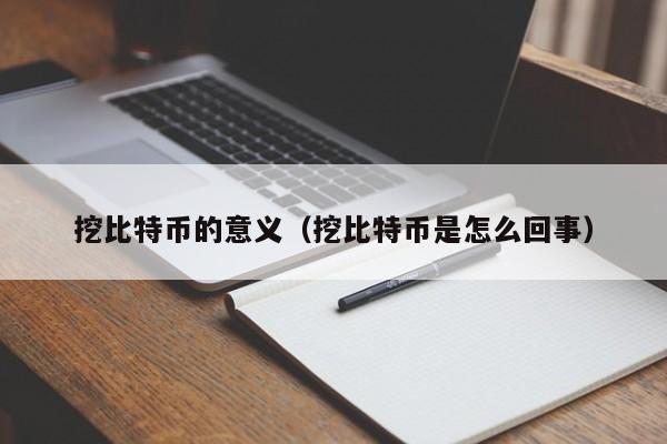 挖比特币的意义(挖比特币是怎么回事)