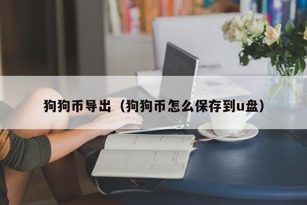 狗狗币导出(狗狗币怎么保存到u盘)