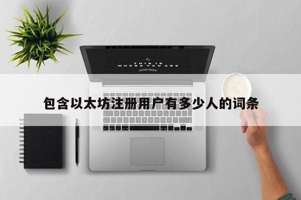 包含以太坊注册用户有多少人的词条