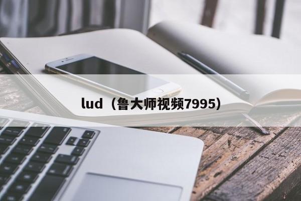 lud(鲁大师视频7995)
