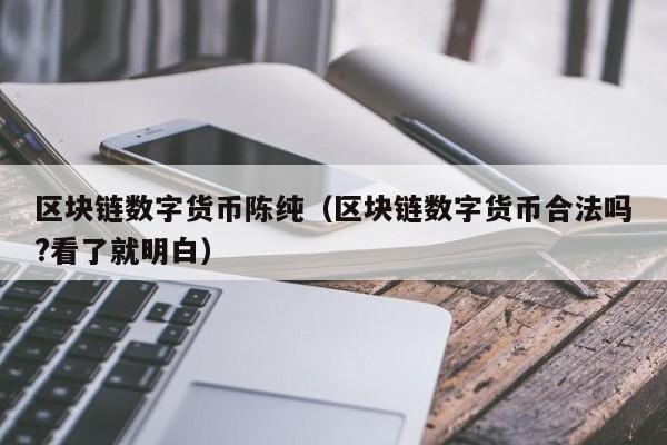 区块链数字货币陈纯(区块链数字货币合法吗?看了就明白)
